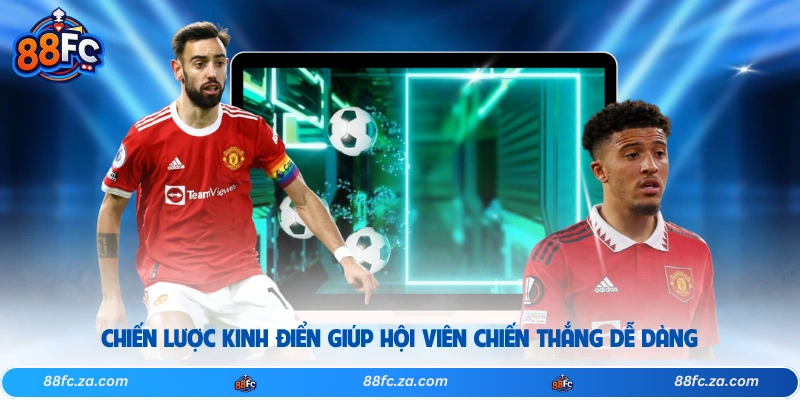 Chiến lược kinh điển giúp hội viên chiến thắng dễ dàng