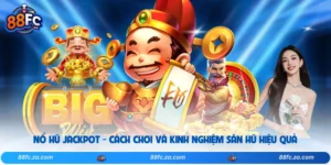 Nổ Hũ Jackpot - Cách Chơi Và Kinh Nghiệm Săn Hũ Hiệu Quả