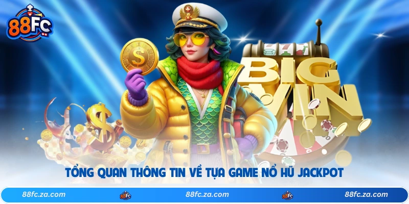 Tổng quan thông tin về tựa game nổ hũ Jackpot